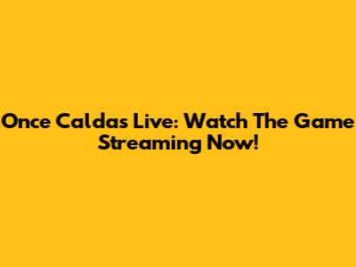 Once Caldas Live: Watch The Game Streaming Now!