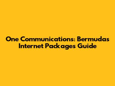 One Communications: Bermuda's Internet Packages Guide