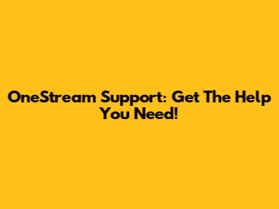 OneStream Support: Get The Help You Need!