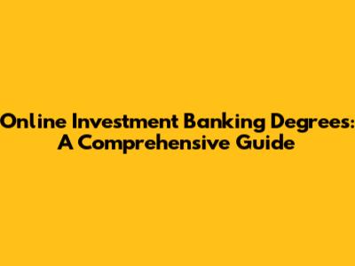 Online Investment Banking Degrees: A Comprehensive Guide