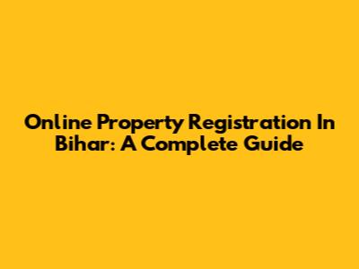 Online Property Registration In Bihar: A Complete Guide