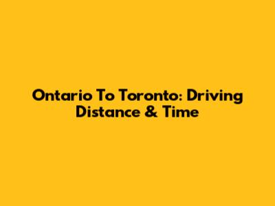 Ontario To Toronto: Driving Distance & Time