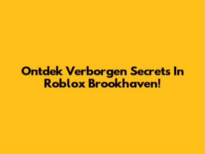 Ontdek Verborgen Secrets In Roblox Brookhaven!
