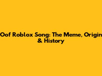 Oof Roblox Song: The Meme, Origin & History