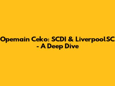 Opemain Ceko: SCDI & LiverpoolSC - A Deep Dive