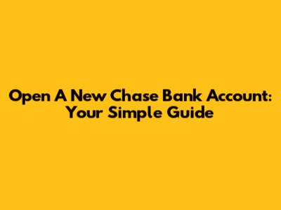 Open A New Chase Bank Account: Your Simple Guide