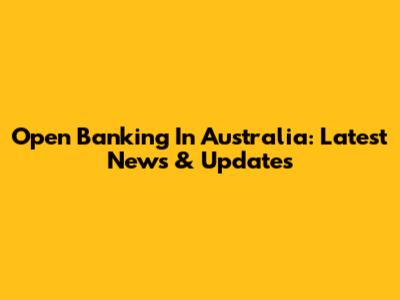 Open Banking In Australia: Latest News & Updates