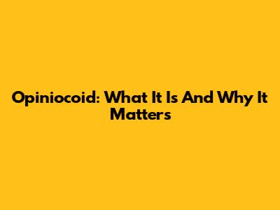 Opiniocoid: What It Is And Why It Matters