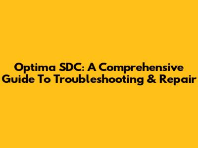 Optima SDC: A Comprehensive Guide To Troubleshooting & Repair
