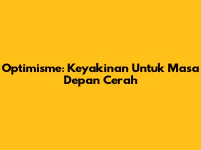 Optimisme: Keyakinan Untuk Masa Depan Cerah