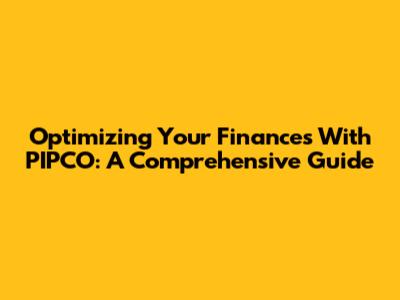 Optimizing Your Finances With PIPCO: A Comprehensive Guide