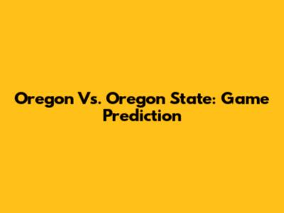 Oregon Vs. Oregon State: Game Prediction