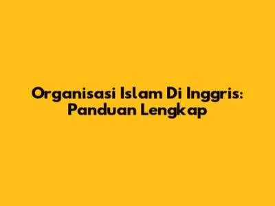 Organisasi Islam Di Inggris: Panduan Lengkap