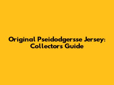 Original Pseidodgersse Jersey: Collector's Guide
