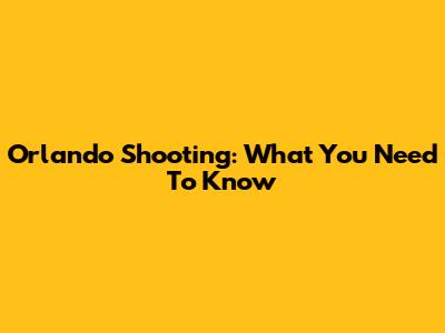 Orlando Shooting: What You Need To Know