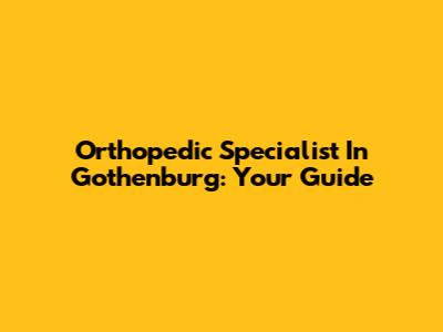 Orthopedic Specialist In Gothenburg: Your Guide