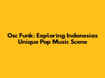 Osc Funk: Exploring Indonesia's Unique Pop Music Scene