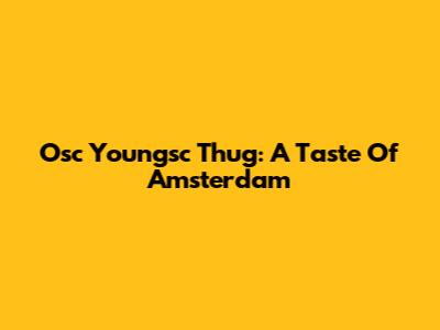 Osc Youngsc Thug: A Taste Of Amsterdam