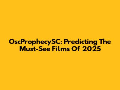 OscProphecySC: Predicting The Must-See Films Of 2025