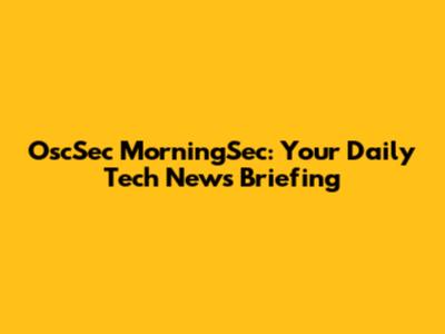 OscSec MorningSec: Your Daily Tech News Briefing
