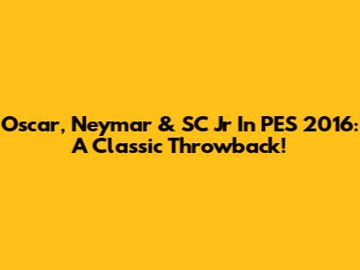 Oscar, Neymar & SC Jr In PES 2016: A Classic Throwback!