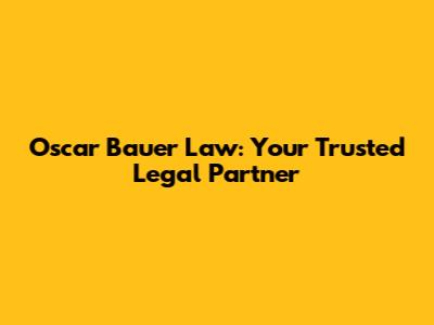 Oscar Bauer Law: Your Trusted Legal Partner