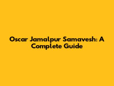 Oscar Jamalpur Samavesh: A Complete Guide