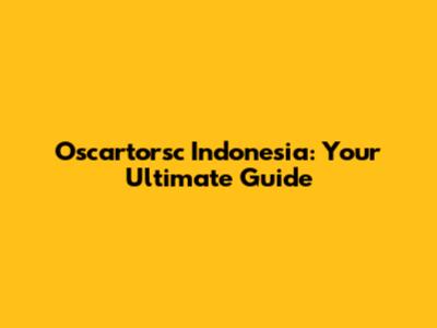 Oscartorsc Indonesia: Your Ultimate Guide