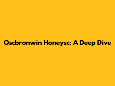 Oscbronwin Honeysc: A Deep Dive