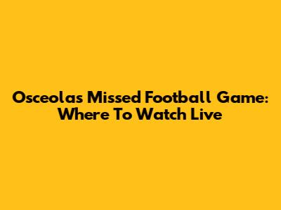 Osceola's Missed Football Game: Where To Watch Live