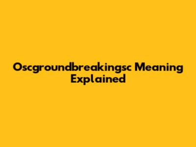 Oscgroundbreakingsc Meaning Explained
