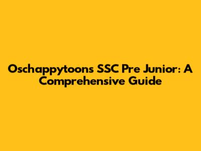 Oschappytoons SSC Pre Junior: A Comprehensive Guide
