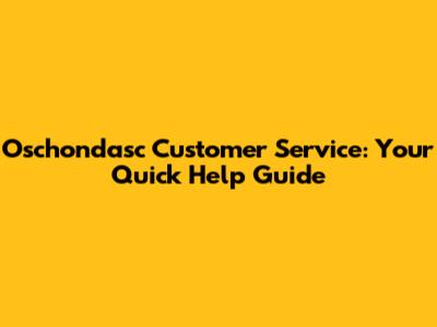 Oschondasc Customer Service: Your Quick Help Guide