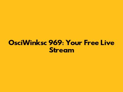 OsciWinksc 969: Your Free Live Stream