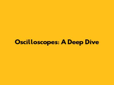 Oscilloscopes: A Deep Dive