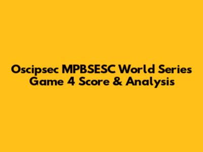 Oscipsec MPBSESC World Series Game 4 Score & Analysis