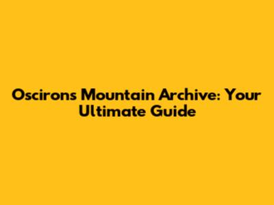 Osciron's Mountain Archive: Your Ultimate Guide