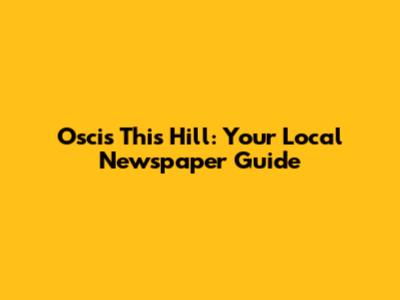 Oscis This Hill: Your Local Newspaper Guide