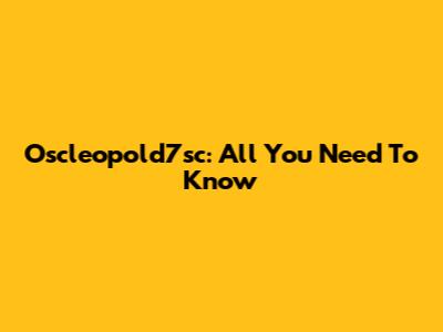 Oscleopold7sc: All You Need To Know