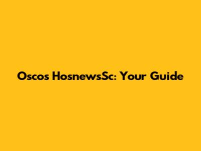 Osco's HosnewsSc: Your Guide