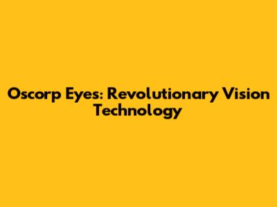 Oscorp Eyes: Revolutionary Vision Technology
