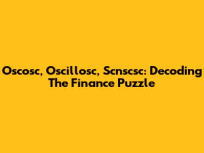 Oscosc, Oscillosc, Scnscsc: Decoding The Finance Puzzle