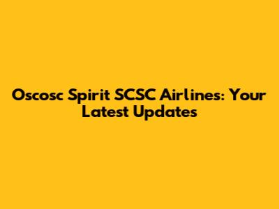 Oscosc Spirit SCSC Airlines: Your Latest Updates
