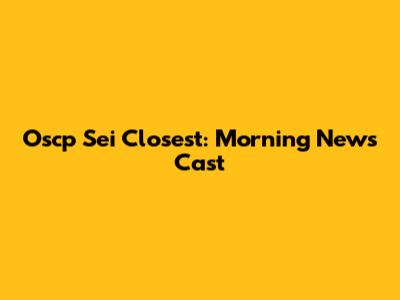 Oscp Sei Closest: Morning News Cast