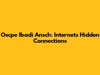 Oscpe Ibadi Ansch: Internet's Hidden Connections