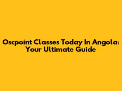 Oscpoint Classes Today In Angola: Your Ultimate Guide