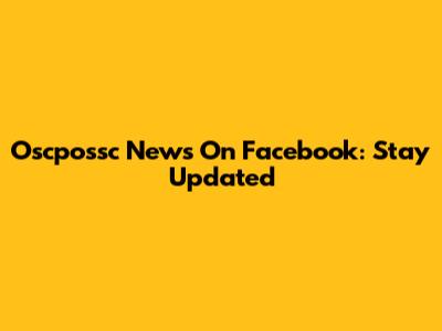 Oscpossc News On Facebook: Stay Updated
