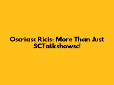 Oscriasc Ricis: More Than Just SCTalkshowsc!