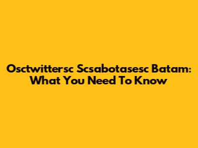 Osctwittersc Scsabotasesc Batam: What You Need To Know