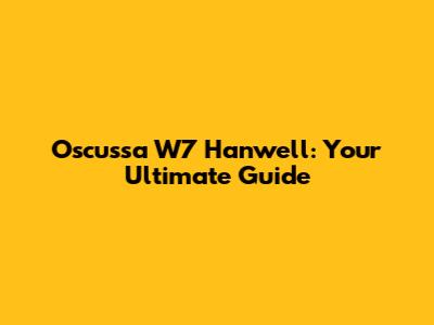 Oscussa W7 Hanwell: Your Ultimate Guide